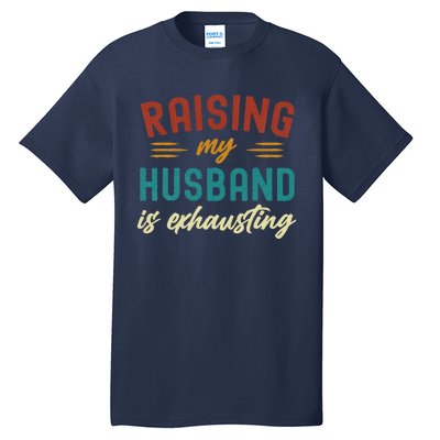 Raising My Husband Is Exhausting Vintage Wife Funny Saying Tall T-Shirt