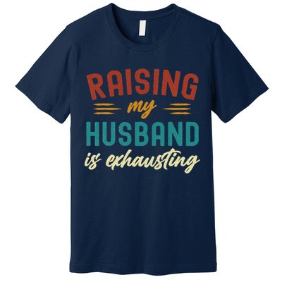 Raising My Husband Is Exhausting Vintage Wife Funny Saying Premium T-Shirt