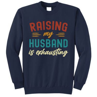 Raising My Husband Is Exhausting Vintage Wife Funny Saying Tall Sweatshirt