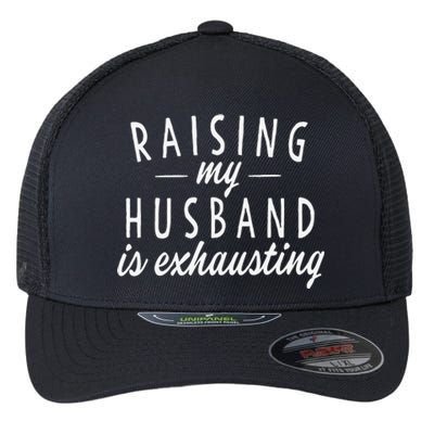 Raising My Husband Is Exhausting Wife Gifts Funny Saying Flexfit Unipanel Trucker Cap