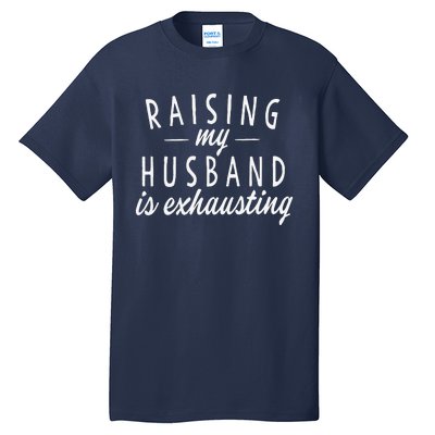 Raising My Husband Is Exhausting Wife Gifts Funny Saying Tall T-Shirt