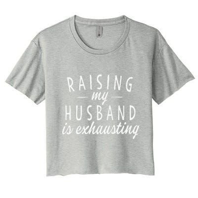 Raising My Husband Is Exhausting Wife Gifts Funny Saying Women's Crop Top Tee