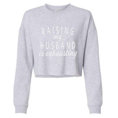 Raising My Husband Is Exhausting Wife Gifts Funny Saying Cropped Pullover Crew