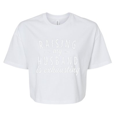 Raising My Husband Is Exhausting Wife Gifts Funny Saying Bella+Canvas Jersey Crop Tee