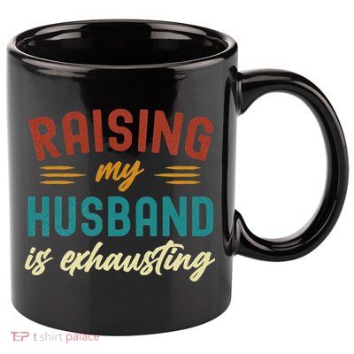 Raising My Husband Is Exhausting Vintage Wife Funny Saying 11oz C Handle Ceramic Mug