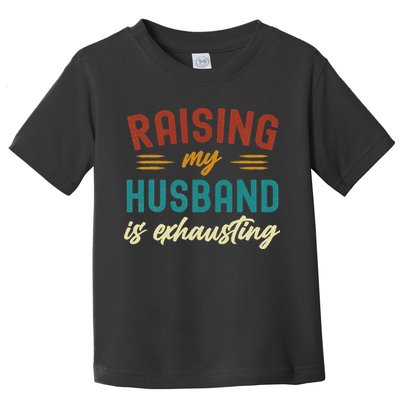 Raising My Husband Is Exhausting Vintage Wife Funny Saying Toddler T-Shirt