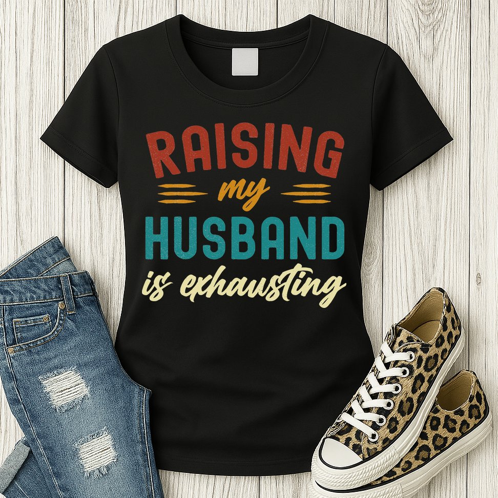 Raising My Husband Is Exhausting Vintage Wife Funny Saying Womens T-Shirt