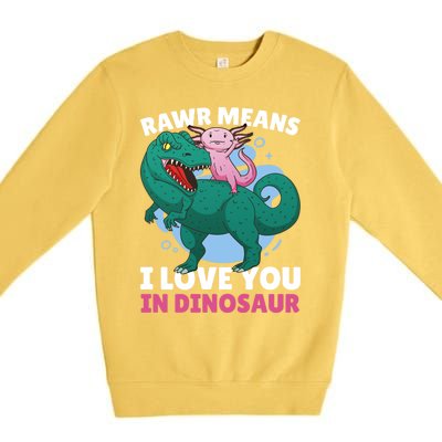 Rawr Means I Love You In Dinosaur With Axolotl With Dinosaur Gift Premium Crewneck Sweatshirt