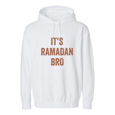 Ramadan Mubarak Its Ramadan Bro Gift Ramadan Kareem Garment-Dyed Fleece Hoodie