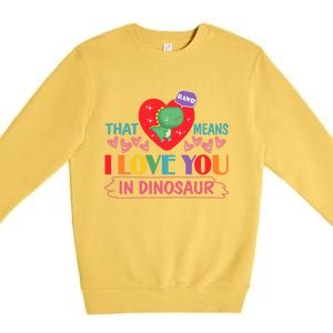 Rawr Means I Love You In Dinosaur Valentines Gift Dino Funny Gift Premium Crewneck Sweatshirt