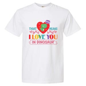 Rawr Means I Love You In Dinosaur Valentines Gift Dino Funny Gift Garment-Dyed Heavyweight T-Shirt