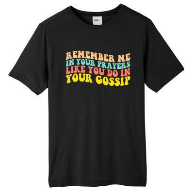 Remember Me In Your Prayers Like You Do In Your Gossip Tall Fusion ChromaSoft Performance T-Shirt