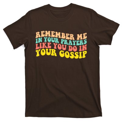 Remember Me In Your Prayers Like You Do In Your Gossip T-Shirt