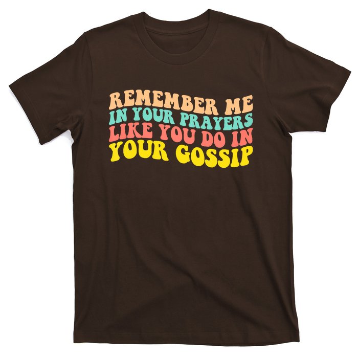 Remember Me In Your Prayers Like You Do In Your Gossip T-Shirt