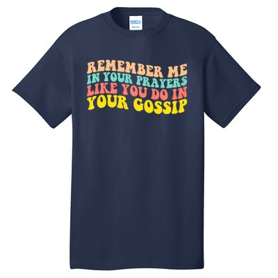 Remember Me In Your Prayers Like You Do In Your Gossip Tall T-Shirt