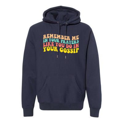 Remember Me In Your Prayers Like You Do In Your Gossip Premium Hoodie