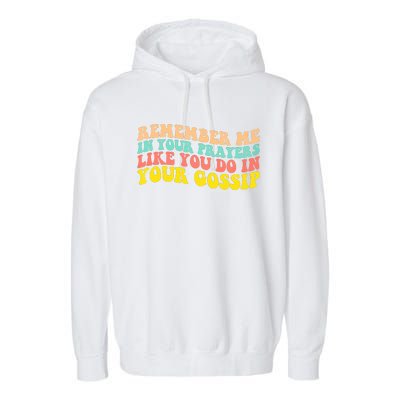 Remember Me In Your Prayers Like You Do In Your Gossip Garment-Dyed Fleece Hoodie