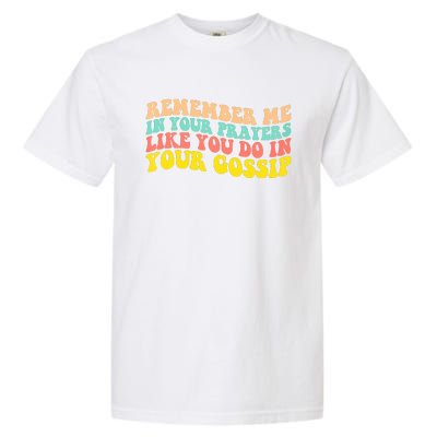 Remember Me In Your Prayers Like You Do In Your Gossip Garment-Dyed Heavyweight T-Shirt