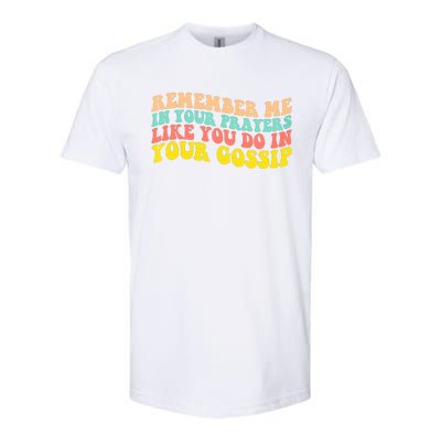 Remember Me In Your Prayers Like You Do In Your Gossip Softstyle CVC T-Shirt