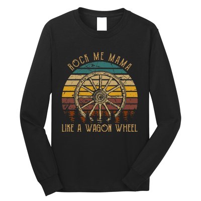 Rock Music Me Mama Like A Wagons Wheel Musician Love Country Long Sleeve Shirt