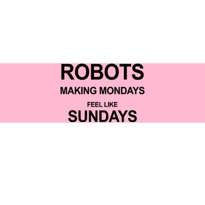 Robots Making Mondays Feel Like Sundays Bumper Sticker