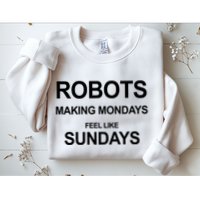 Robots Making Mondays Feel Like Sundays Sweatshirt