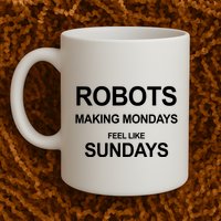 Robots Making Mondays Feel Like Sundays Coffee Mug