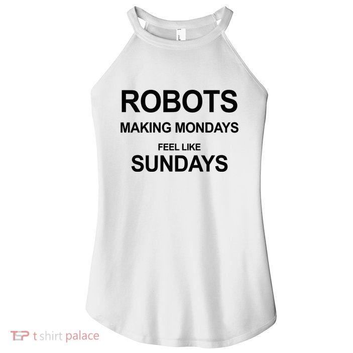 Robots Making Mondays Feel Like Sundays Women's Perfect Tri Rocker Tank