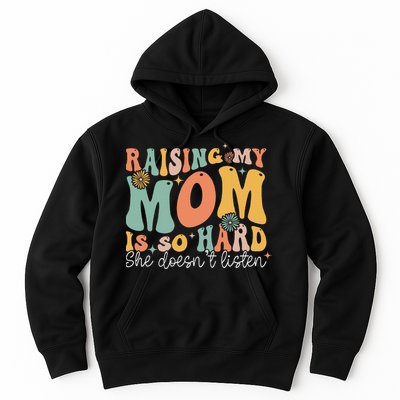 Raising My Mom Is So Hard She DoesnT Listen Hoodie