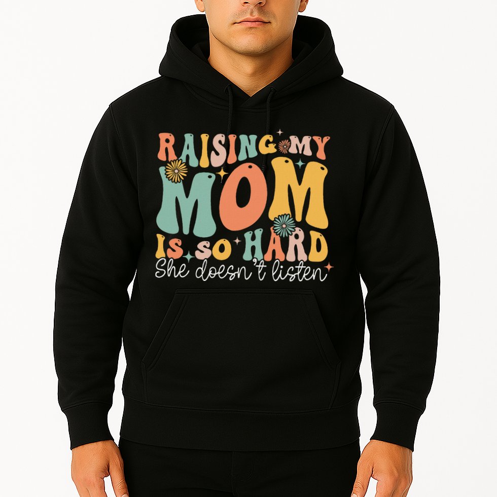 Raising My Mom Is So Hard She DoesnT Listen Hoodie