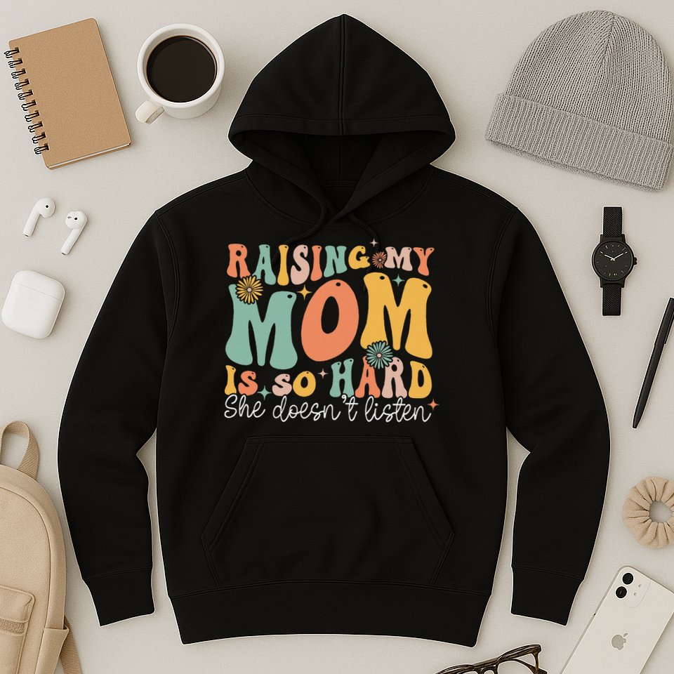 Raising My Mom Is So Hard She DoesnT Listen Hoodie