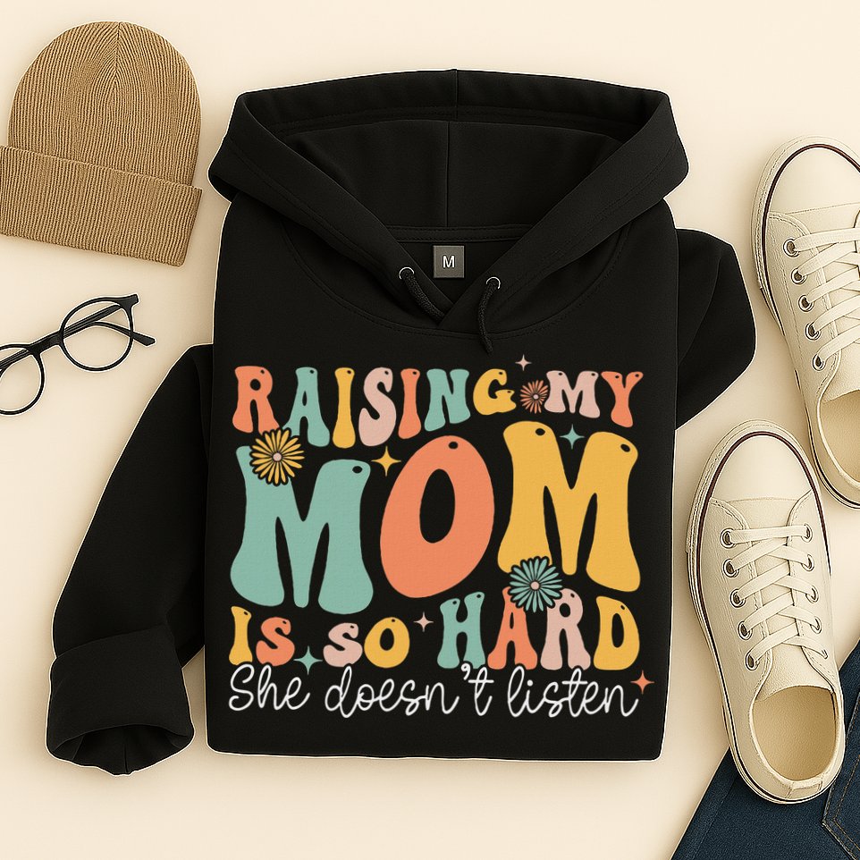 Raising My Mom Is So Hard She DoesnT Listen Hoodie