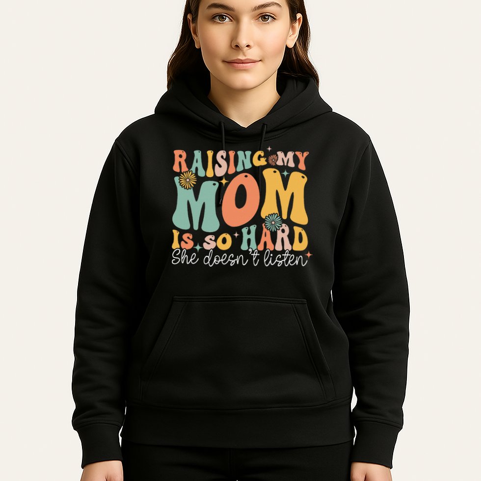 Raising My Mom Is So Hard She DoesnT Listen Hoodie