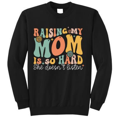 Raising My Mom Is So Hard She DoesnT Listen Sweatshirt