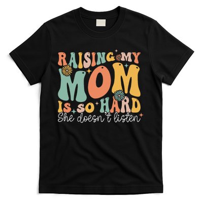 Raising My Mom Is So Hard She DoesnT Listen T-Shirt