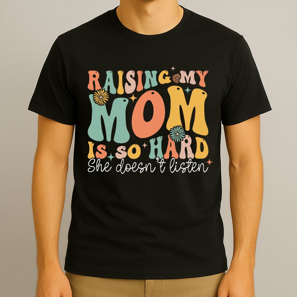 Raising My Mom Is So Hard She DoesnT Listen T-Shirt