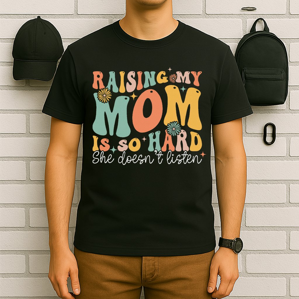 Raising My Mom Is So Hard She DoesnT Listen T-Shirt