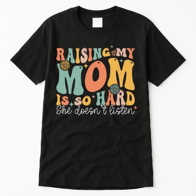 Raising My Mom Is So Hard She DoesnT Listen Tall T-Shirt