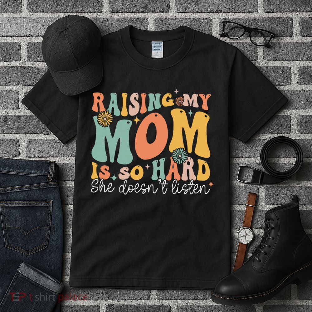 Raising My Mom Is So Hard She DoesnT Listen Tall T-Shirt