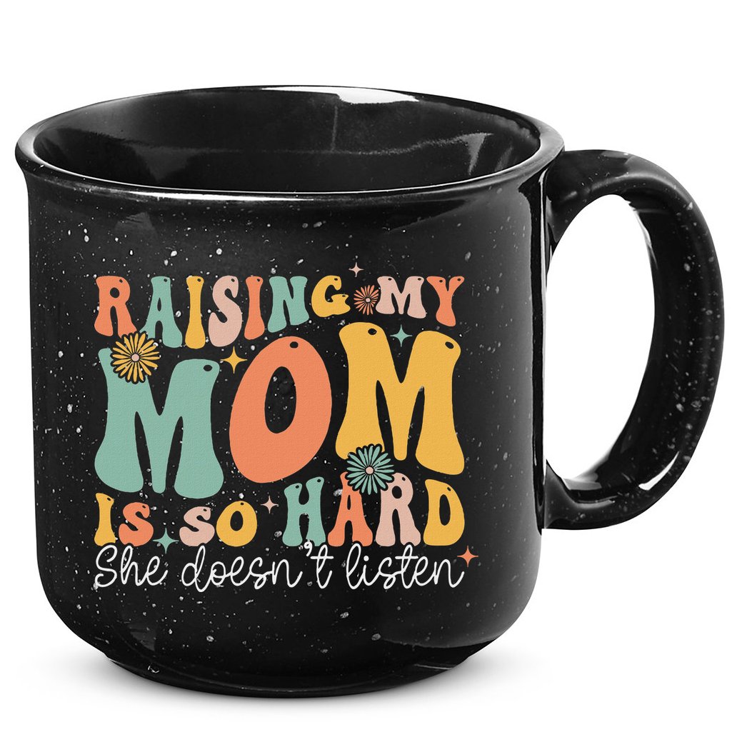 Raising My Mom Is So Hard She DoesnT Listen 15oz Campfire Ceramic Mug