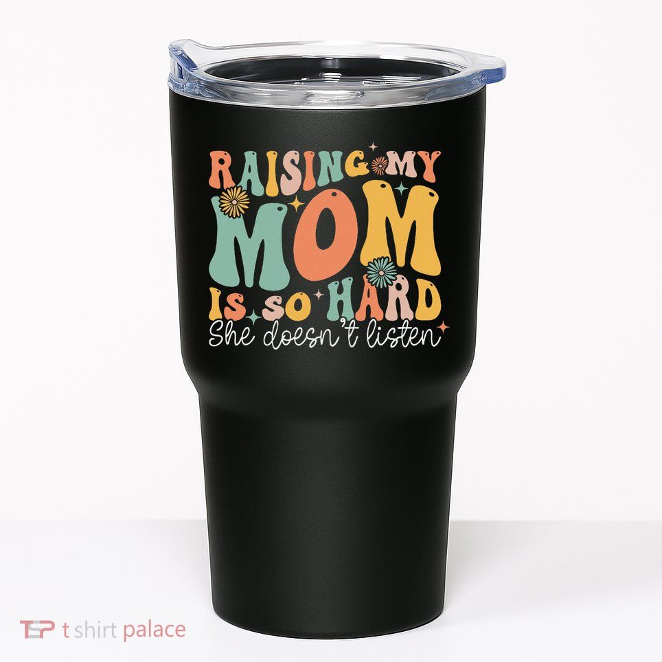 Raising My Mom Is So Hard She DoesnT Listen Tumbler
