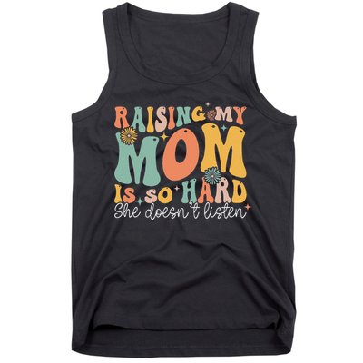 Raising My Mom Is So Hard She DoesnT Listen Tank Top