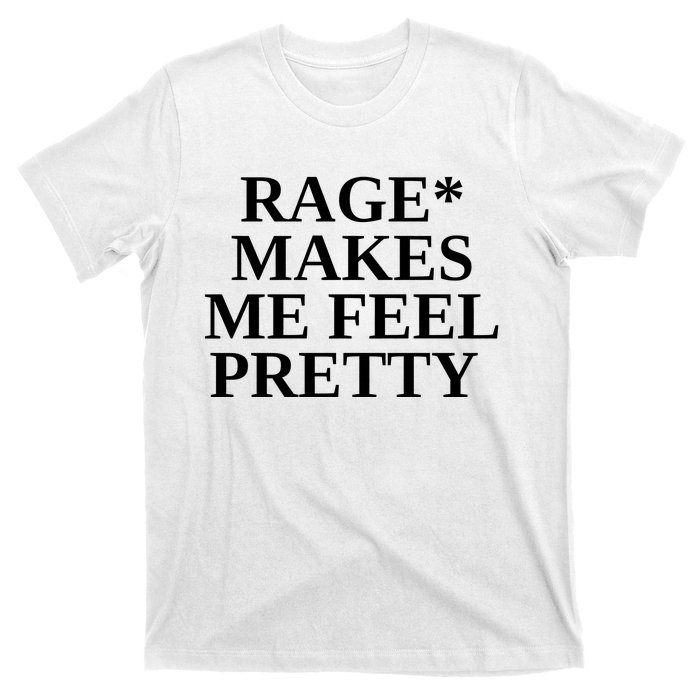 Rage Makes Me Feel Pretty T-Shirt