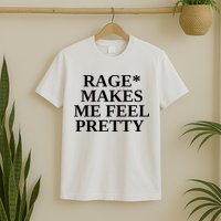 Rage Makes Me Feel Pretty T-Shirt