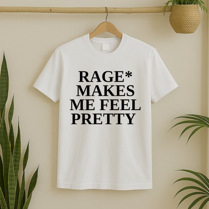 Rage Makes Me Feel Pretty T-Shirt