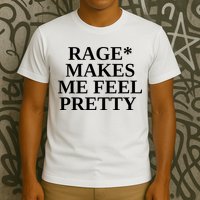 Rage Makes Me Feel Pretty T-Shirt
