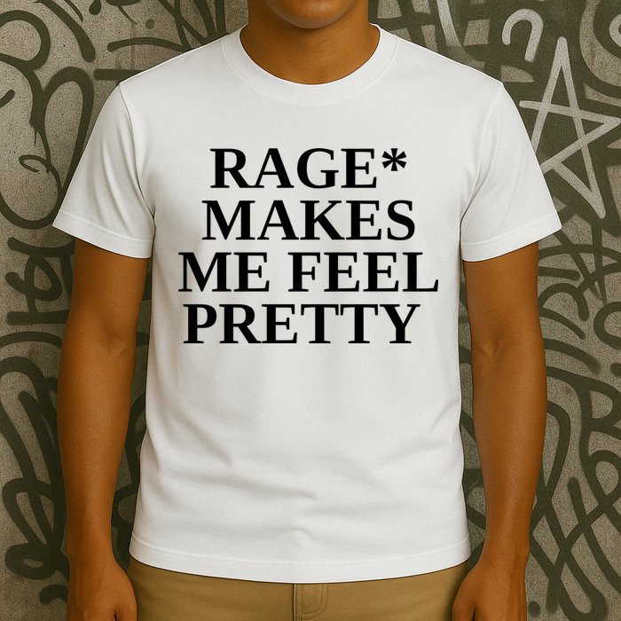 Rage Makes Me Feel Pretty T-Shirt