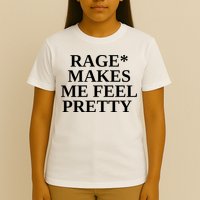Rage Makes Me Feel Pretty T-Shirt