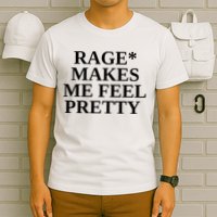 Rage Makes Me Feel Pretty T-Shirt