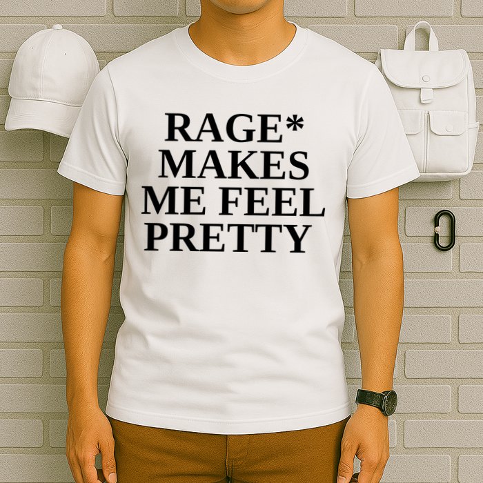 Rage Makes Me Feel Pretty T-Shirt